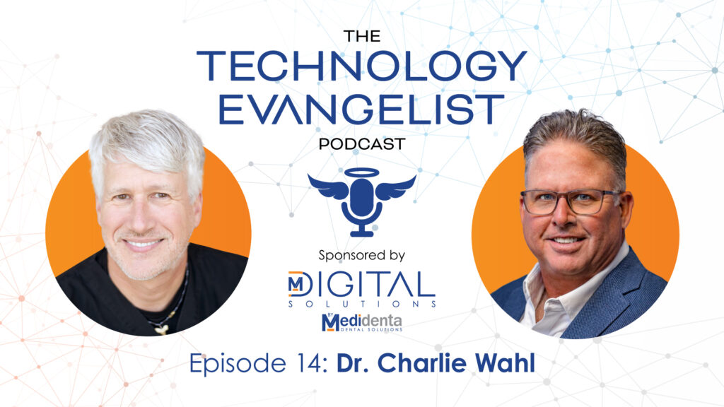 Technology Evangelist Podcast - Dr. John Flucke - Episode 14: Dr. Charlie Wahl on Digital Dentistry and Beyond - 02